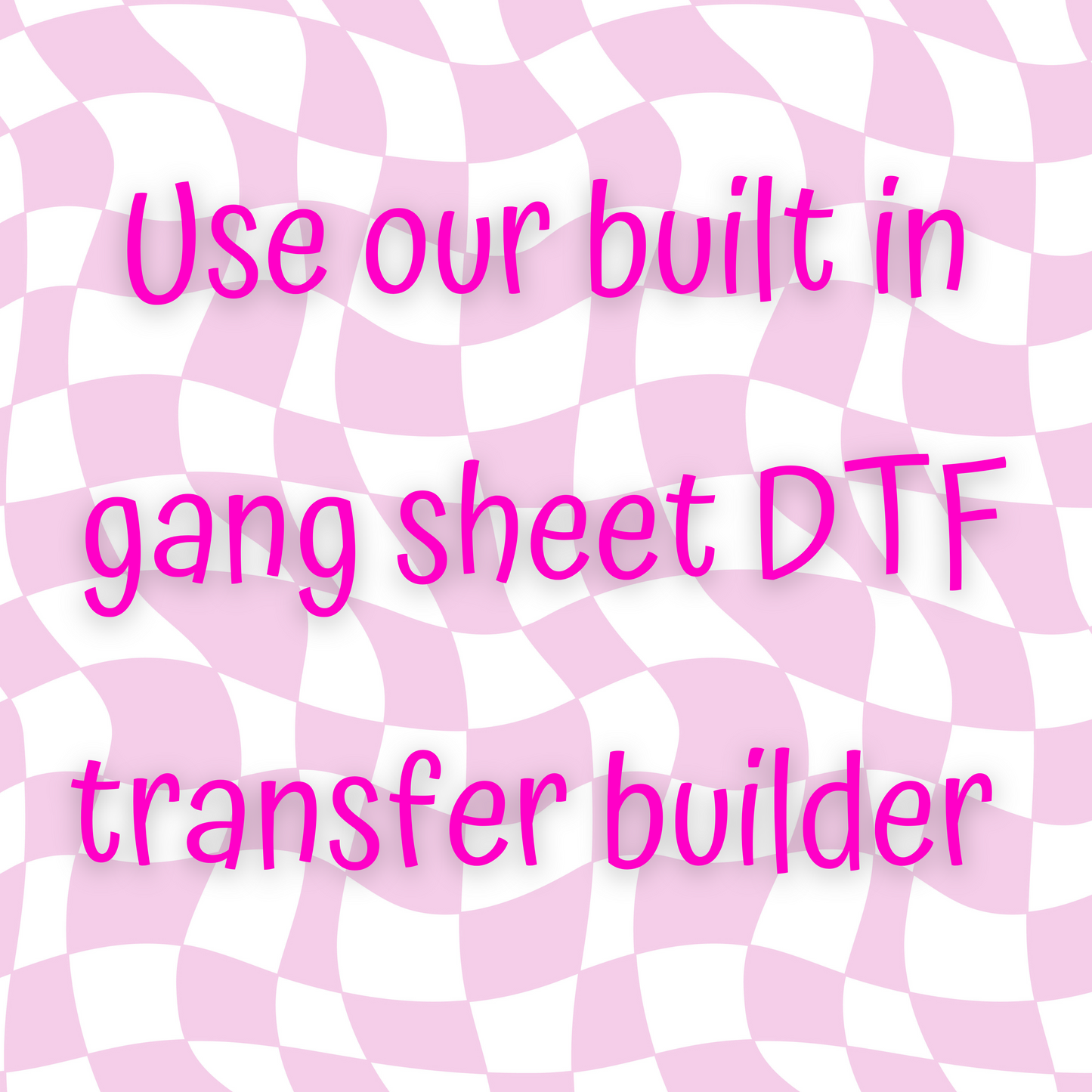 USE OUR GANG SHEET BUILT IN TOOL