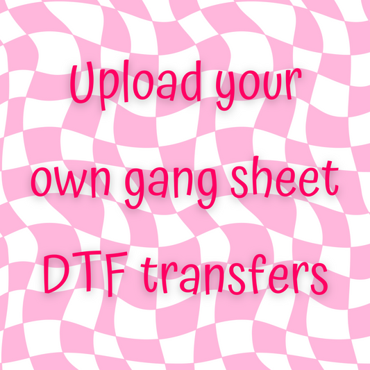 UPLOAD YOUR OWN GANG SHEET DTF TRANSFERS